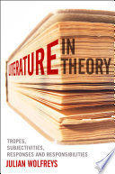 Literature, in theory : tropes, subjectivities, responses & responsibilities /