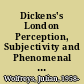 Dickens's London Perception, Subjectivity and Phenomenal Urban Multiplicity /