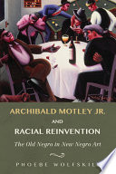 Archibald Motley Jr. and Racial Reinvention : the old negro in new negro art /