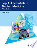 Top 3 differentials in nuclear medicine : a case review /