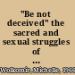 "Be not deceived" the sacred and sexual struggles of gay and ex-gay Christian men /