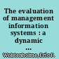 The evaluation of management information systems : a dynamic and holistic approach /
