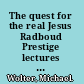 The quest for the real Jesus Radboud Prestige lectures by Prof. Dr. Michael Wolter /