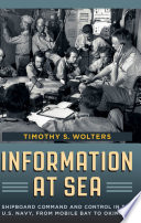 Information at sea : shipboard command and control in the U.S. Navy, from Mobile Bay to Okinawa /