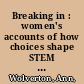 Breaking in : women's accounts of how choices shape STEM careers /