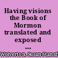 Having visions the Book of Mormon translated and exposed in plain English /