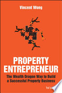 Property entrepreneur : the wealth dragon way to build a successful property business /