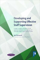 Developing and supporting effective staff supervision : a reader to support the delivery of staff supervision training for those working with vulnerable children, adults and their families /