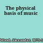 The physical basis of music