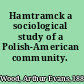 Hamtramck a sociological study of a Polish-American community.