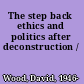 The step back ethics and politics after deconstruction /
