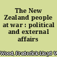 The New Zealand people at war : political and external affairs /