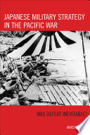 Japanese military strategy in the Pacific War : was defeat inevitable? /