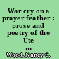 War cry on a prayer feather : prose and poetry of the Ute Indians /