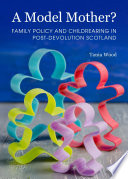 A model mother? : family policy and childrearing in post-devolution Scotland /