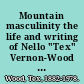 Mountain masculinity the life and writing of Nello "Tex" Vernon-Wood in the Canadian Rockies, 1906-1938 /