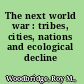 The next world war : tribes, cities, nations and ecological decline /