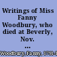 Writings of Miss Fanny Woodbury, who died at Beverly, Nov. 15, 1814, aged 23 years.