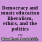 Democracy and music education liberalism, ethics, and the politics of practice /