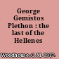 George Gemistos Plethon : the last of the Hellenes /