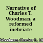 Narrative of Charles T. Woodman, a reformed inebriate /