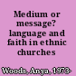 Medium or message? language and faith in ethnic churches /