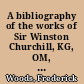 A bibliography of the works of Sir Winston Churchill, KG, OM, CH, MP