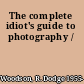 The complete idiot's guide to photography /