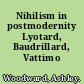 Nihilism in postmodernity Lyotard, Baudrillard, Vattimo /