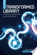 The transformed library e-books, expertise, and evolution /