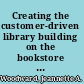 Creating the customer-driven library building on the bookstore model /