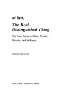 At last, the real distinguished thing : the late poems of Eliot, Pound, Stevens, and Williams /