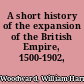 A short history of the expansion of the British Empire, 1500-1902,