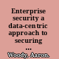 Enterprise security a data-centric approach to securing the enterprise : a guide to applying data-centric security concepts for securing enterprise data to enable an agile enterprise /