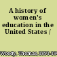 A history of women's education in the United States /