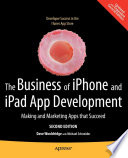 The business of iPhone and iPad app development making and marketing apps that succeed, second edition /