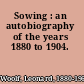 Sowing : an autobiography of the years 1880 to 1904.