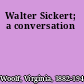 Walter Sickert; a conversation