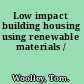 Low impact building housing using renewable materials /