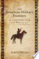 The American military frontiers the United States Army in the West, 1783-1900 /