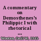 A commentary on Demosthenes's Philippic I with rhetorical analyses of Philippics II and III /