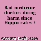 Bad medicine doctors doing harm since Hippocrates /