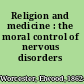 Religion and medicine : the moral control of nervous disorders /
