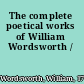 The complete poetical works of William Wordsworth /