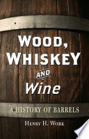 Wood, whiskey and wine : a history of barrels /