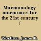 Mnemonology mnemonics for the 21st century /