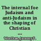 The internal foe Judaism and anti-Judaism in the shaping of Christian theology /