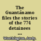 The Guantánamo files the stories of the 774 detainees in America's illegal prison /