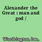 Alexander the Great : man and god /