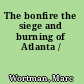 The bonfire the siege and burning of Atlanta /